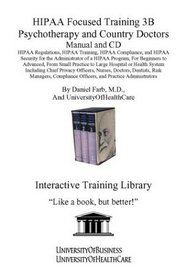HIPAA Focused Training 3B Psychotherapy and Country Doctors Manual and CD: HIPAA Regulations, HIPAA Training, HIPAA Compliance, and HIPAA Security for ... and Practice Administrators (No. 3B)