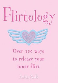 Flirtology: Over 100 Ways to Release Your Inner Flirt