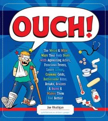 Ouch!: The Weird & Wild Ways Your Body Deals With Agonizing Aches, Ferocious Fevers, Lousy Lumps, Crummy Colds, Bothersome Bites, Breaks, Bruises, & Burns &