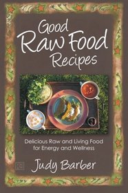 Good Raw Food Recipes: Delicious Raw and Living Food for Energy and Wellness