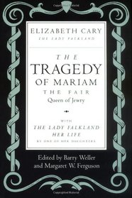 The Tragedy of Mariam, the Fair Queen of Jewry: with The Lady Falkland:  Her Life, by One of Her Daughters