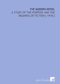 The Modern Novel: A Study of the Purpose and the Meaning of Fiction [ 1918 ]