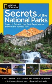 National Geographic Secrets of the National Parks: The Experts' Guide to the Best Experiences Beyond the Tourist Trail