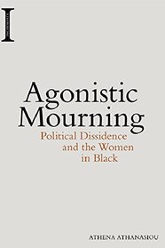 Agonistic Mourning: Political Dissidence and the Women in Black (Incitements)