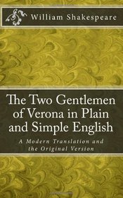 The Two Gentlemen of Verona in Plain and Simple English: A Modern Translation and the Original Version