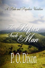 To Refuse Such a Man: A Pride and Prejudice Variation
