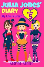 Julia Jones' Diary - Book 5: My Life Is Great! (Volume 5)