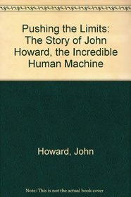 Pushing the Limits: The Story of John Howard, the Incredible Human Machine