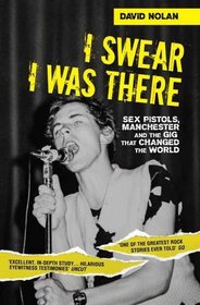 I Swear I Was There: The Night the Sex Pistols Changed the World