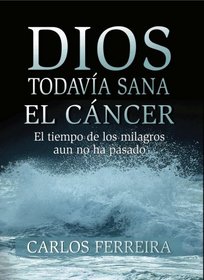 Dios Todavia Sana El Cancer  (Spanish Edition)