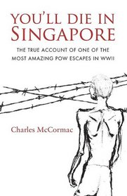 You'll Die in Singapore: The true account of one of the most amazing POW escapes in WWII