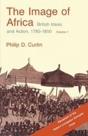 The Image of Africa: British Ideas and Action, 1780-1850, Volume I