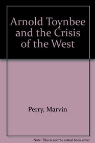 Arnold Toynbee and the Crisis of the West