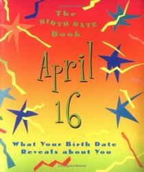 The Birth Date Book April 16: What Your Birthday Reveals About You (Birth Date Books)