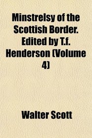Minstrelsy of the Scottish Border. Edited by T.f. Henderson (Volume 4)