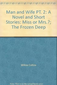 Man and Wife PT. 2: A Novel and Short Stories: Miss or Mrs.?; The Frozen Deep