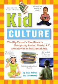 Kid Culture: The Hip Parent's Handbook to Navigating Books, Music, T.V. and Movies in the Digital Age