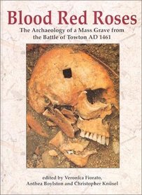 Blood Red Roses: The Archaeology of a mass grave from the Battle of Towton AD 1461