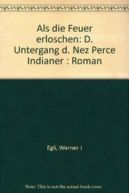 Als die Feuer erloschen: D. Untergang d. Nez Perce Indianer : Roman (German Edition)