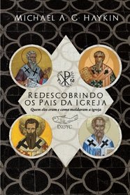 Redescobrindo os Pais da Igreja: quem eles eram e como moldaram a Igreja (Portuguese Edition)