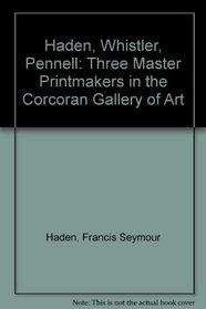 Haden, Whistler, Pennell: Three Master Printmakers in the Corcoran Gallery of Art