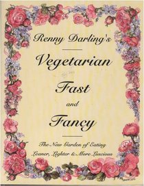 Renny Darling's Vegetarian Fast and Fancy: The New Garden of Eating Leaner, Lighter & More Luscious