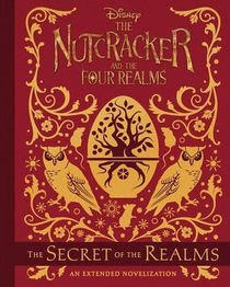 The Nutcracker and the Four Realms: The Secret of the Realms: An Extended Novelization