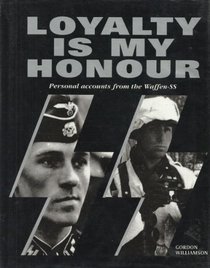 Loyalty Is My Honour: Personal Accounts from the Waffen SS
