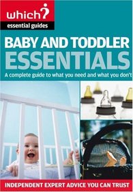 Baby and Toddler Essentials: A Complete Guide to What You Need, and What to Avoid ( 