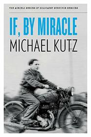 If, By Miracle (Azrieli Series of Holocaust Survivor Memoirs, Bk 18)