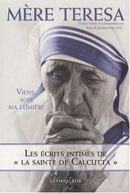 Viens, sois ma lumiere: Les ecrits intimes de La Sainte de Calcutta (Come, Be My Light: The Private Writings of the Saint of Calcutta) (French Edition)
