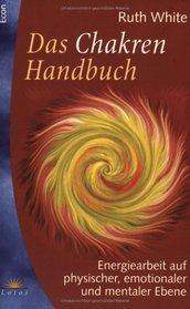 Das Chakren-Handbuch. Energiearbeit auf physischer, emotionaler und mentaler Ebene.