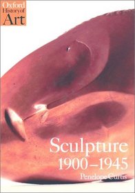 Sculpture 1900-1945: After Rodin (Oxford History of Art)