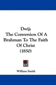 Dwij: The Conversion Of A Brahman To The Faith Of Christ (1850)