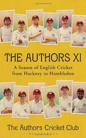 The Authors XI: A Season of English Cricket from Hackney to Hambledon