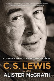 C. S. Lewis - A Life: Eccentric Genius, Reluctant Prophet