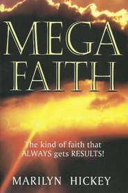 Mega Faith: The Kind of Faith That Always Gets Results!