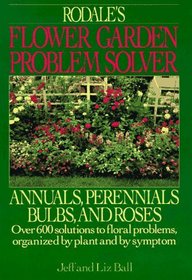 Rodale's Flower Garden Problem Solver: Annuals, Perennials Bulbs, and Roses