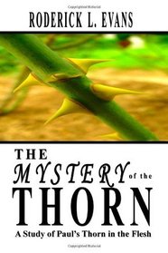 The Mystery of the Thorn: A Study of Paul's Thorn in the Flesh