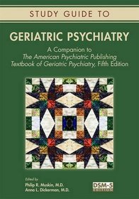 Geriatric Psychiatry: A Companion to the American Psychiatric Publishing Textbook of Geriatric Psychiatry