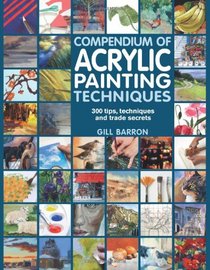 Compendium of Acrylic Painting Techniques: 300 Tips, Techniques and Trade Secrets