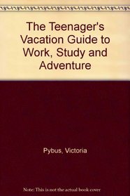 The Teenager's Vacation Guide to Work, Study and Adventure