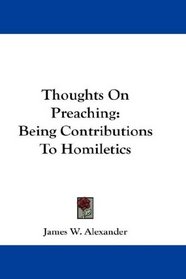 Thoughts On Preaching: Being Contributions To Homiletics