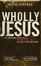 Wholly Jesus: His Surprising Approach to Wholeness and Why it Matters Today