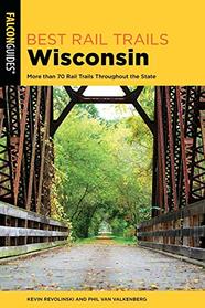 Best Rail Trails Wisconsin: More than 70 Rail Trails Throughout the State (Best Rail Trails Series)