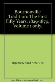 Bournonville Tradition: The First Fifty Years, 1829-1879, vol 1 only