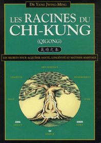 Les racines du Chi-Kung: Les secrets pour acqurir la sant.