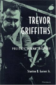 Trevor Griffiths : Politics, Drama, History (Theater: Theory/Text/Performance)