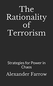 The Rationality of Terrorism: Strategies for Power in Chaos