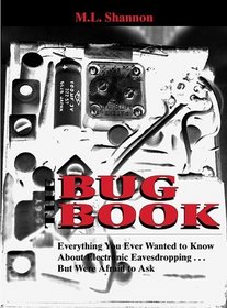 Bug Book: Everything You Ever Wanted to Know About Electronic Eavesdropping ... But Were Afraid to Ask